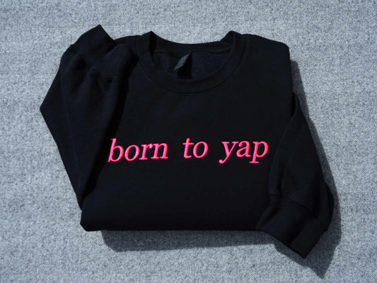 Born to Yap Embroidered Sweatshirt (Customizable)